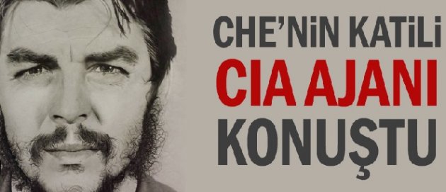 Che'nin katili CIA ajanı: 'General, Che'nin kafasını kesmeyi önerdi'