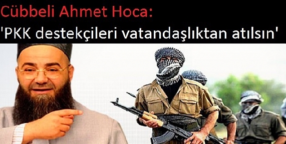 Cübbeli Ahmet Hoca: 'PKK destekçileri vatandaşlıktan atılsın'