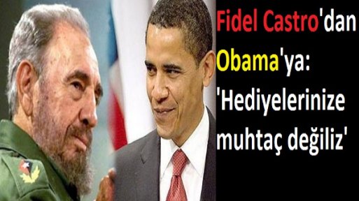 Fidel Castro'dan Obama'ya: Hediyelerinize muhtaç değiliz