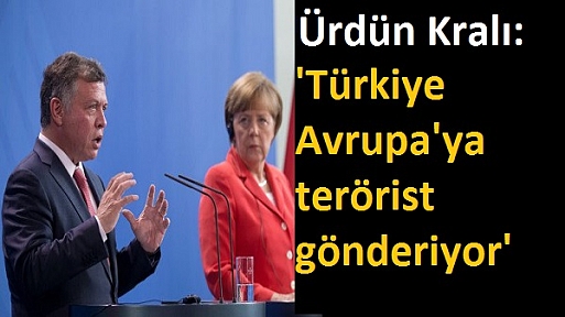 Ürdün Kralı: 'Türkiye, Avrupa'ya terörist gönderiyor'