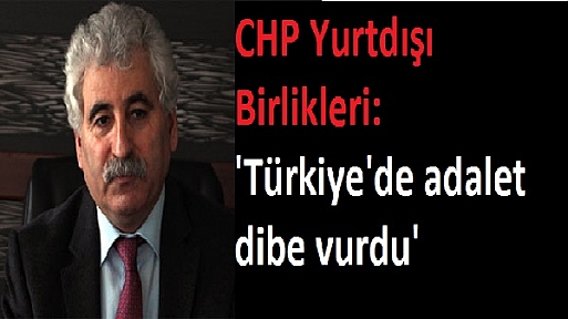 CHP Yurtdışı Birlikleri'nden Mehmet Tüm açıklaması: 'Türkiye'de adalet dibe vurdu'
