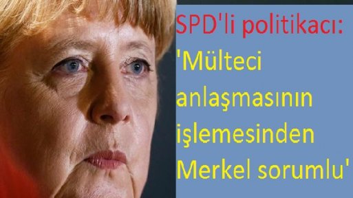 SPD'li politikacı: 'Mülteci anlaşmasının işlemesinden Merkel sorumlu'