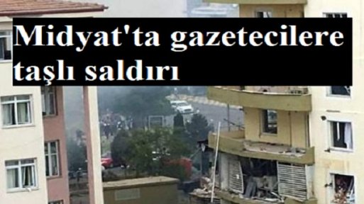 Midyat'ta gazetecilere taşlı saldırı