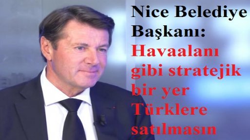 Nice Belediye Başkanı: Havaalanı gibi stratejik bir yer Türklere satılmasın