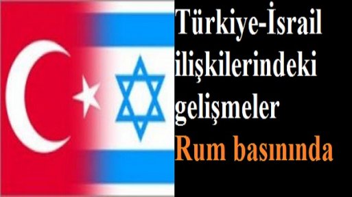 Türkiye-İsrail ilişkilerindeki gelişmeler Rum basınında