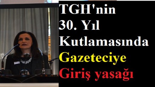 TGH'nın 30. Yıl kutlamasında gazeteciye Erdoğan tarzı giriş yasağı