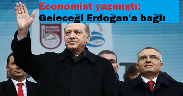 Economist yazdı gerçek oldu: 'Geleceği Erdoğan'a bağlı'