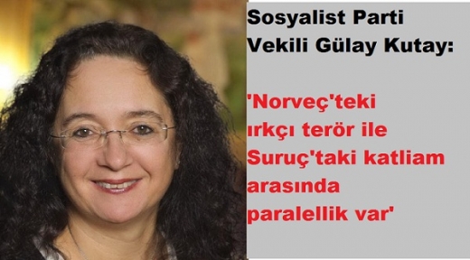 Sosyalist Partili vekil Kutay: 'Norveç'teki terör ile Suruç katliamı arasında paralellik var'